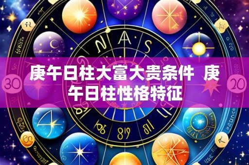 庚午日柱大富大贵条件  庚午日柱性格特征