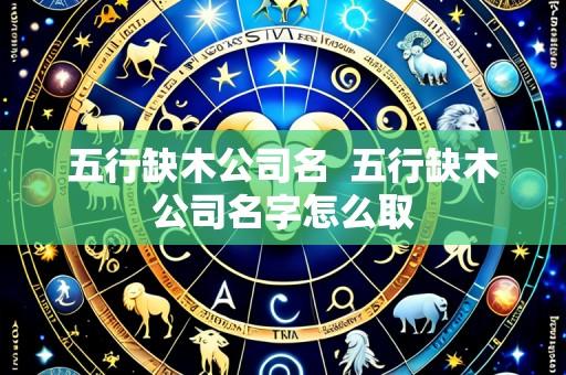 五行缺木公司名 五行缺木公司名字怎么取