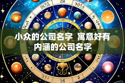 小众的公司名字 寓意好有内涵的公司名字