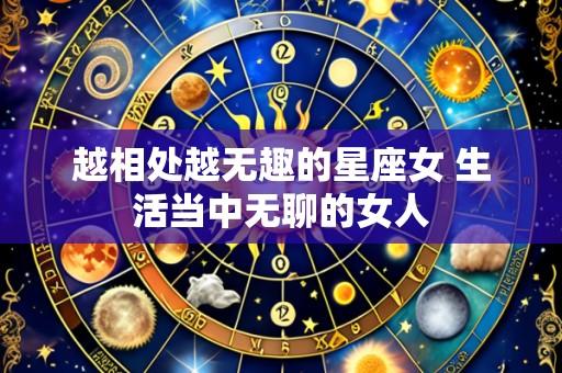 越相处越无趣的星座女 生活当中无聊的女人