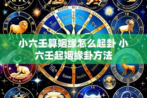 小六壬算姻缘怎么起卦 小六壬起姻缘卦方法