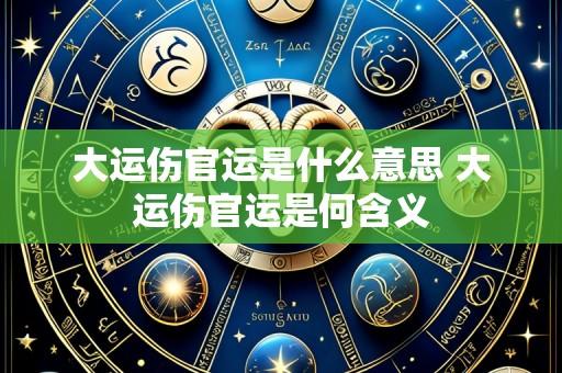 大运伤官运是什么意思 大运伤官运是何含义