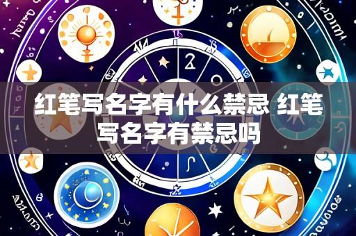 红笔写名字有什么禁忌 红笔写名字有禁忌吗