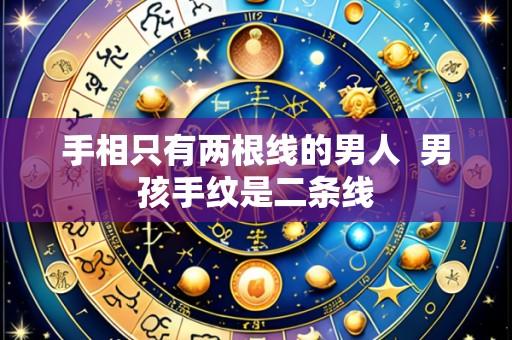 手相只有两根线的男人  男孩手纹是二条线