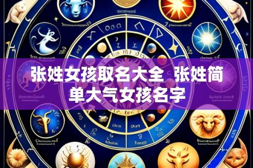 张姓女孩取名大全 张姓简单大气女孩名字