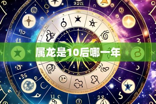 属龙是10后哪一年
