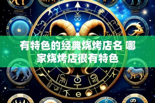 有特色的经典烧烤店名 哪家烧烤店很有特色