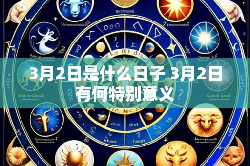 3月2日是什么日子 3月2日有何特别意义