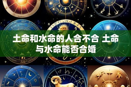 土命和水命的人合不合 土命与水命能否合婚