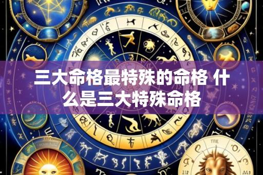 三大命格最特殊的命格 什么是三大特殊命格