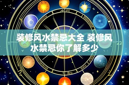 装修风水禁忌大全 装修风水禁忌你了解多少