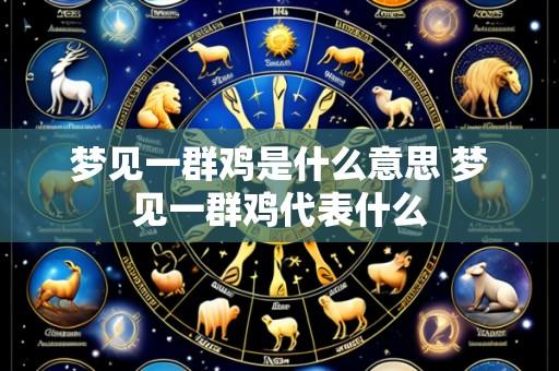 梦见一群鸡是什么意思 梦见一群鸡代表什么