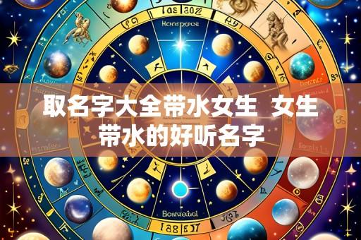 取名字大全带水女生  女生带水的好听名字