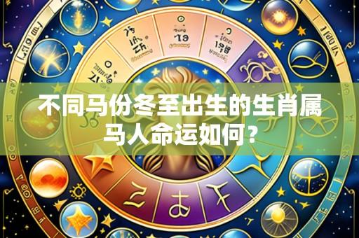不同马份冬至出生的生肖属马人命运如何？
