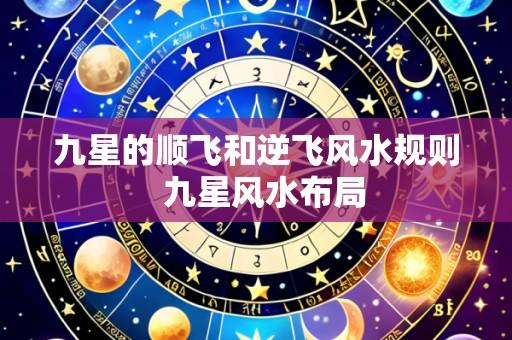 九星的顺飞和逆飞风水规则  九星风水布局