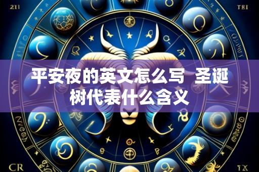 平安夜的英文怎么写 圣诞树代表什么含义