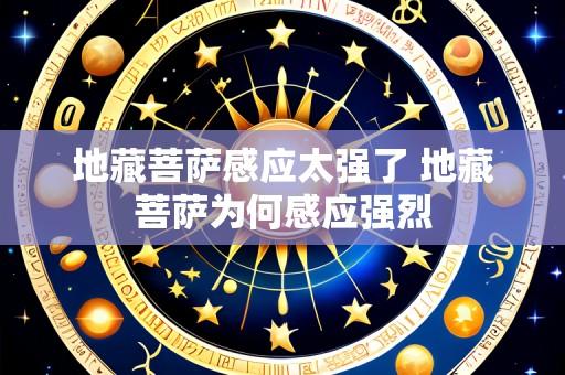 地藏菩萨感应太强了 地藏菩萨为何感应强烈