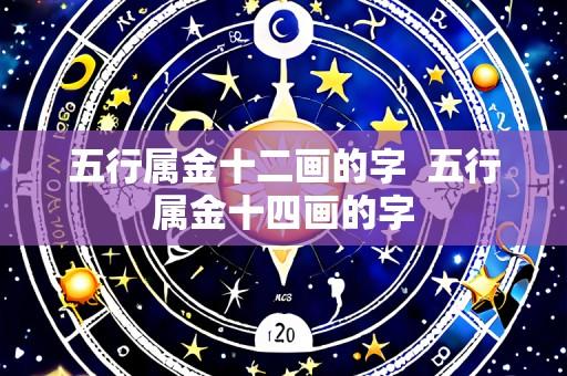 五行属金十二画的字 五行属金十四画的字