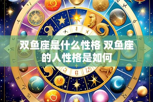 双鱼座是什么性格 双鱼座的人性格是如何