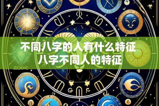 不同八字的人有什么特征 八字不同人的特征