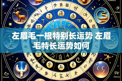 左眉毛一根特别长运势 左眉毛特长运势如何