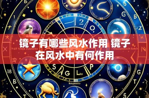 镜子有哪些风水作用 镜子在风水中有何作用
