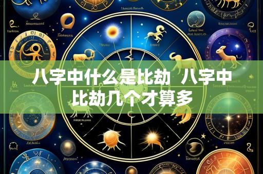 八字中什么是比劫  八字中比劫几个才算多