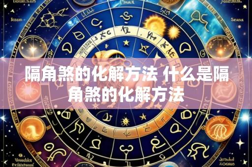 隔角煞的化解方法 什么是隔角煞的化解方法