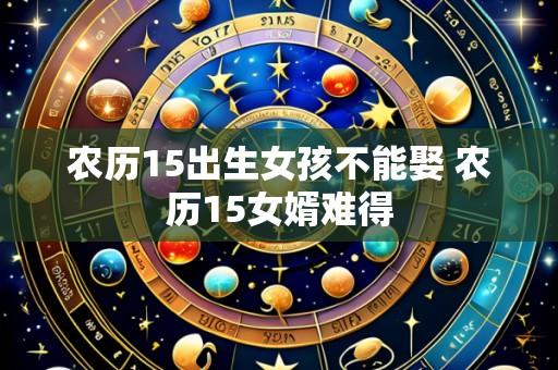 农历15出生女孩不能娶 农历15女婿难得