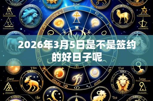 2026年3月5日是不是签约的好日子呢