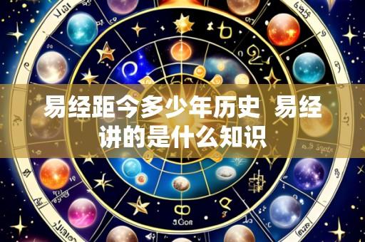 易经距今多少年历史  易经讲的是什么知识