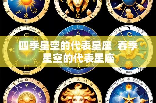 四季星空的代表星座 春季星空的代表星座