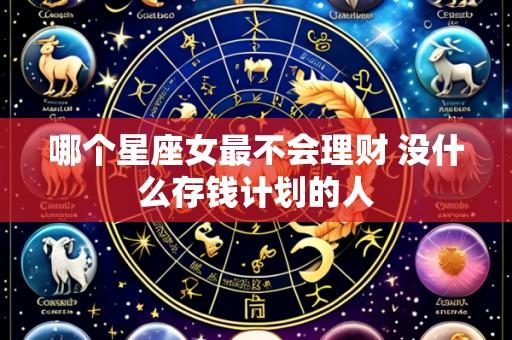 哪个星座女最不会理财 没什么存钱计划的人
