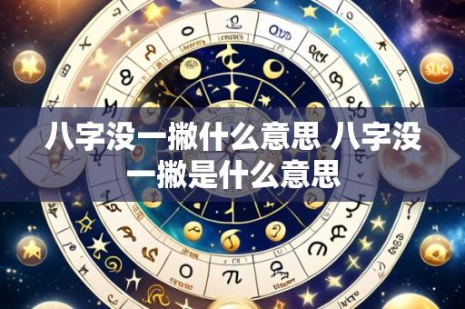 八字没一撇什么意思 八字没一撇是什么意思