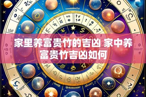 家里养富贵竹的吉凶 家中养富贵竹吉凶如何