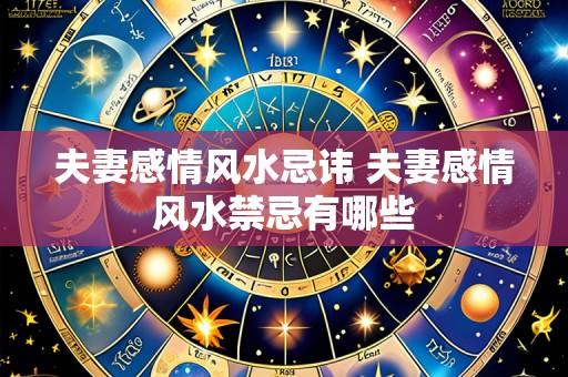 夫妻感情风水忌讳 夫妻感情风水禁忌有哪些