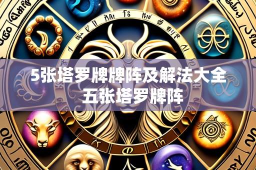 5张塔罗牌牌阵及解法大全 五张塔罗牌阵