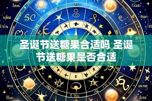 圣诞节送糖果合适吗 圣诞节送糖果是否合适