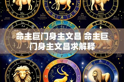 命主巨门身主文昌 命主巨门身主文昌求解释
