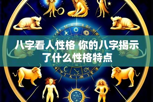 八字看人性格 你的八字揭示了什么性格特点