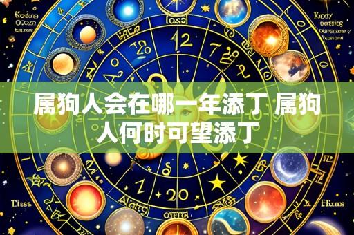 属狗人会在哪一年添丁 属狗人何时可望添丁