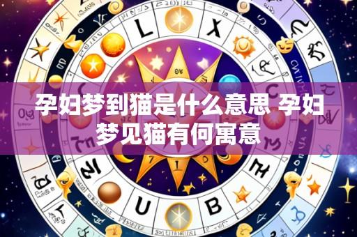孕妇梦到猫是什么意思 孕妇梦见猫有何寓意