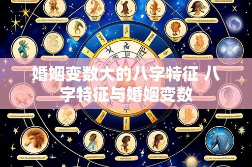 婚姻变数大的八字特征 八字特征与婚姻变数