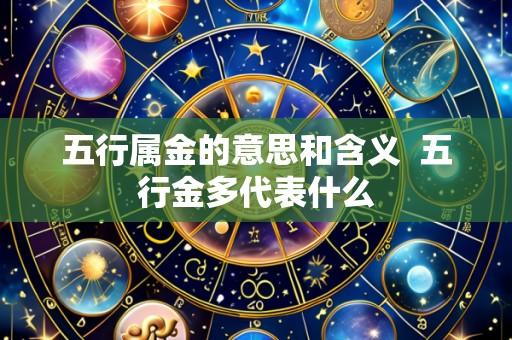 五行属金的意思和含义  五行金多代表什么
