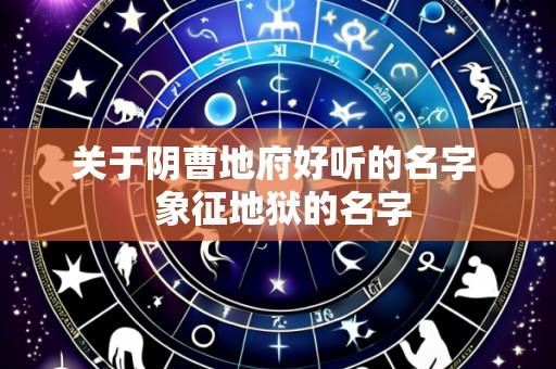 关于阴曹地府好听的名字  象征地狱的名字