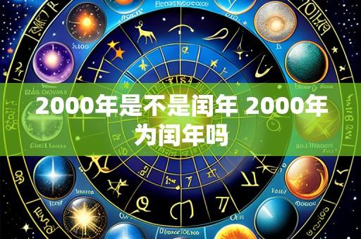 2000年是不是闰年 2000年为闰年吗