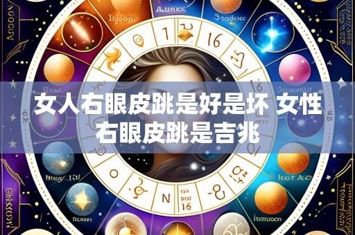 女人右眼皮跳是好是坏 女性右眼皮跳是吉兆