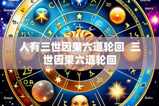 人有三世因果六道轮回 三世因果六道轮回