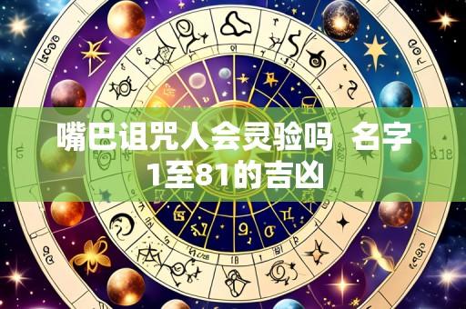 嘴巴诅咒人会灵验吗 名字1至81的吉凶