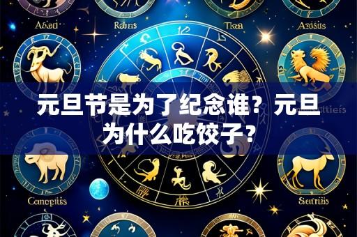 元旦节是为了纪念谁?元旦为什么吃饺子?